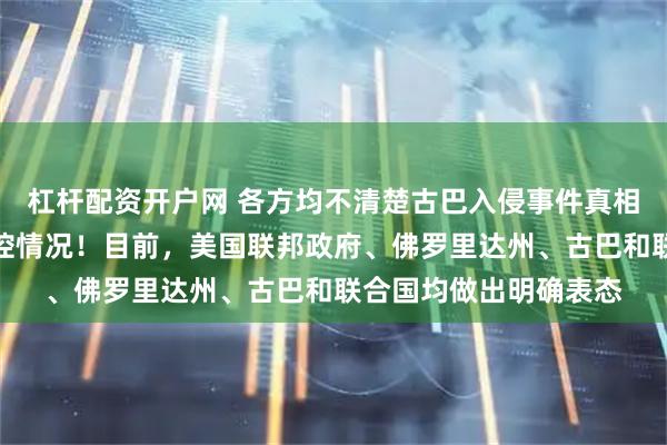 杠杆配资开户网 各方均不清楚古巴入侵事件真相，万斯称白宫正在监控情况！目前，美国联邦政府、佛罗里达州、古巴和联合国均做出明确表态
